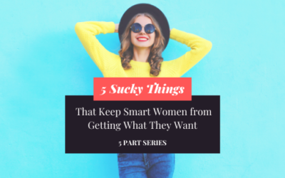 5 Sucky Things that Keep Smart Women from Getting What They Want