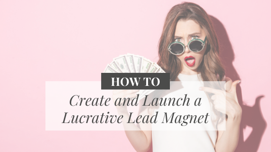 How to Create and Launch a Lucrative Lead Magnet