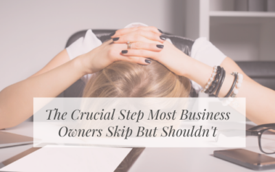 The Crucial Step Most Business Owners Skip But Shouldn’t!
